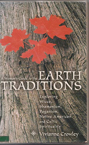 A Woman's Guide to the Earth Traditions: Exploring Wicca, Shamanism, Paganism, Native America and Celtic Spiritual
