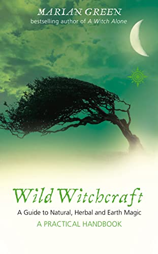 Wild Witchcraft: A Guide to Natural, Herbal and Earth Magic