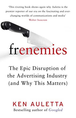 Frenemies: The Epic Disruption of the Advertising Industry (and Why This Matters)
