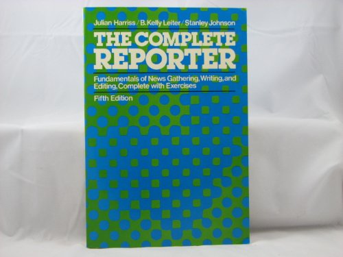 The Complete Reporter: Fundamentals of News Gathering, Writing, and Editing, Complete with Exercises