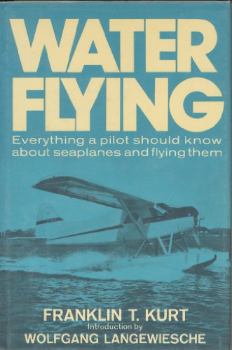 Water Flying: Everything a Pilot Should Know about Seaplanes and Flying Them