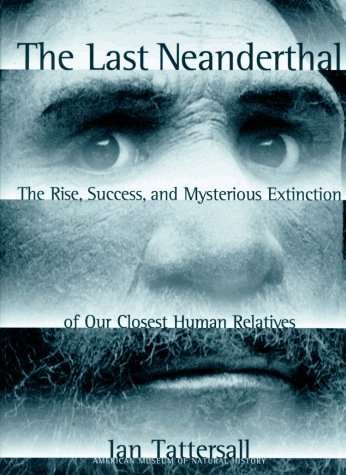 The Last Neanderthal: The Rise, Success, and Mysterious Extinction of Our Closest Human Relatives