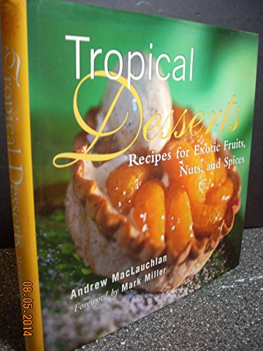 Tropical Desserts: Recipes for Exotic Fruits, Nuts, and Spices