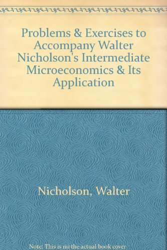 Problems & Exercises to Accompany Walter Nicholson's Intermediate Microeconomics & Its Application