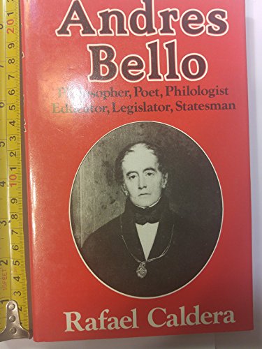 Andres Bello: Philosopher, Poet, Philologist, Educator, Legislator, Statesman