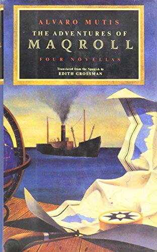 The Adventures of Maqroll: Four Novellas : Amirbar/the Tramp Steamer's Last Port of Call/Abdul Bashur, Dreamer of Ships/Triptych on Sea and Land
