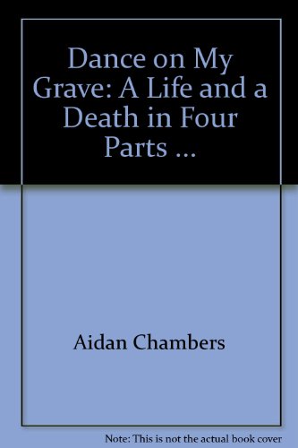 Dance on My Grave: A Life and a Death in Four Parts ...
