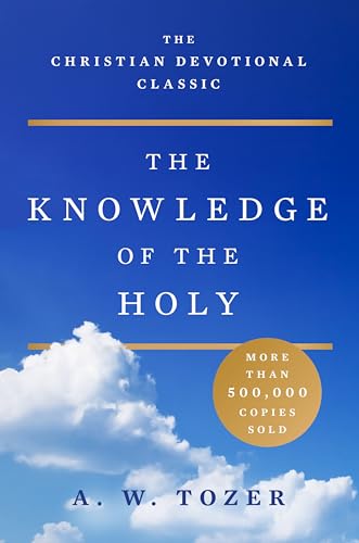 The Knowledge of the Holy: The Attributes of God: Their Meaning in the Christian Life: A Deep Dive into the Attributes of God, Fostering a Renewed ... His Majesty and Presence in Our Daily Lives