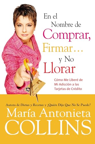 En el Nombre de Comprar, Firmar... y No Llorar: Como Me Libere de Mi Adiccion a las Tarjetas de Credito (Spanish Edition)