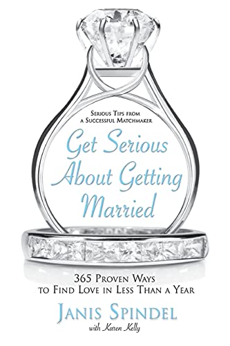 Get Serious About Getting Married: 365 Proven Ways to Find Love in Less Than a Year