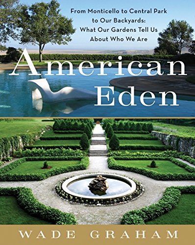 American Eden: From Monticello to Central Park to Our Backyards: What Our Gardens Tell Us About Who We Are