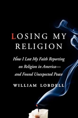 Losing My Religion: How I Lost My Faith Reporting on Religion in America―and Found Unexpected Peace
