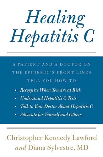 Healing Hepatitis C: A Patient and a Doctor on the Epidemic's Front Lines Tell You How to Recognize When You Are at Risk, Understand Hepatitis C ... C, and Advocate for Yourself and Others