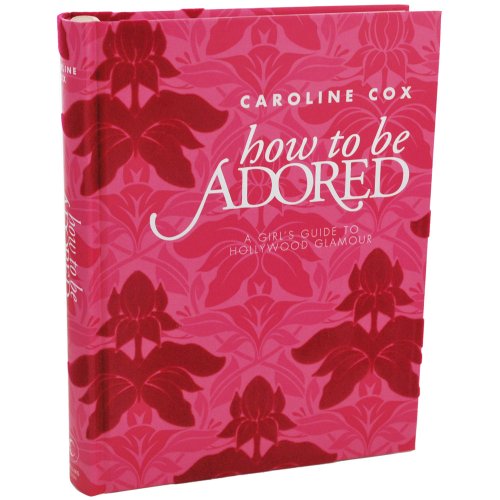 How to Be Adored: A Girl's Guide to Hollywood Glamour