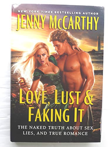 Love, Lust & Faking It: The Naked Truth About Sex, Lies, and True Romance