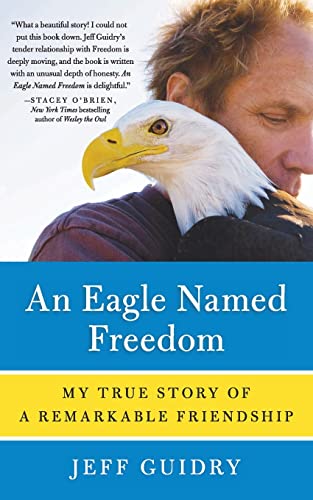 An Eagle Named Freedom: My True Story of a Remarkable Friendship