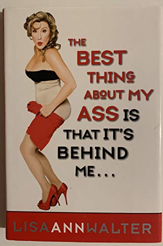 The Best Thing About My Ass Is That It Is Behind Me