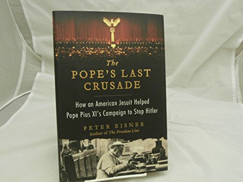 The Pope's Last Crusade: How an American Jesuit Helped Pope Pius XI's Campaign to Stop Hitler
