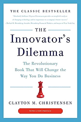 The Innovator's Dilemma: The Revolutionary Book That Will Change the Way You Do Business