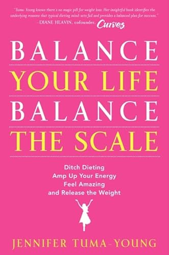Balance Your Life, Balance the Scale: Ditch Dieting, Amp Up Your Energy, Feel Amazing, and Release the Weight