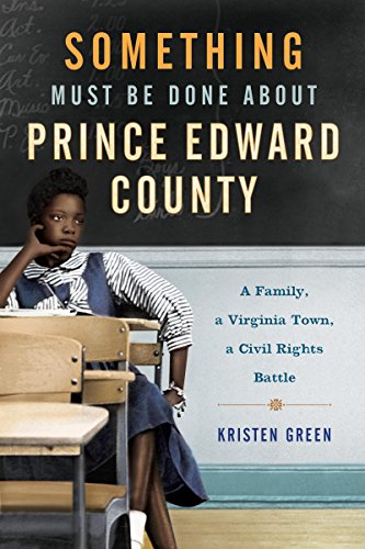 Something Must Be Done About Prince Edward County: A Family, a Virginia Town, a Civil Rights Battle