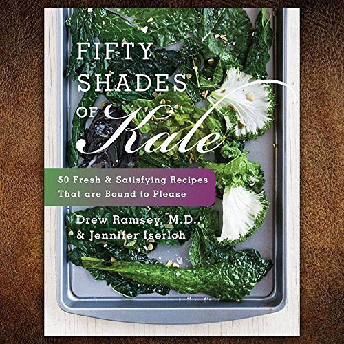 Fifty Shades of Kale: 50 Fresh and Satisfying Recipes That Are Bound to Please