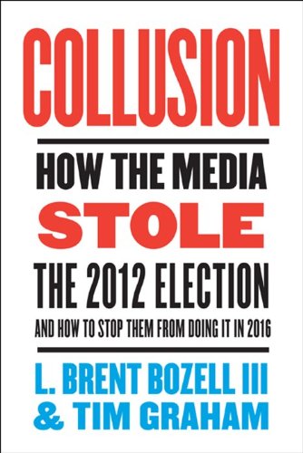 Collusion: How the Media Stole the 2012 Election---and How to Stop Them from Doing It in 2016
