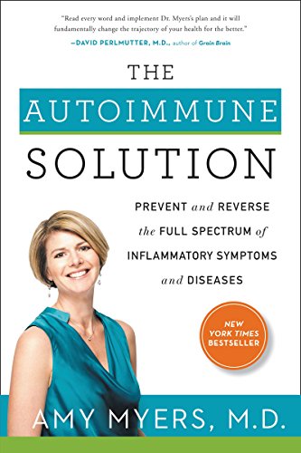 The Autoimmune Solution: A Comprehensive Guide to Preventing and Reversing Inflammatory Diseases Through Functional Medicine
