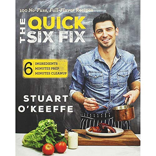 The Quick Six Fix: 100 No-Fuss, Full-Flavor Recipes - Six Ingredients, Six Minutes Prep, Six Minutes Cleanup