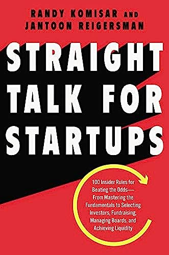 Straight Talk for Startups: 100 Insider Rules for Beating the Odds--From Mastering the Fundamentals to Selecting Investors, Fundraising, Managing Boards, and Achieving Liquidity