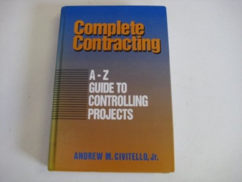 Complete Contracting: A-Z Guide to Controlling Projects
