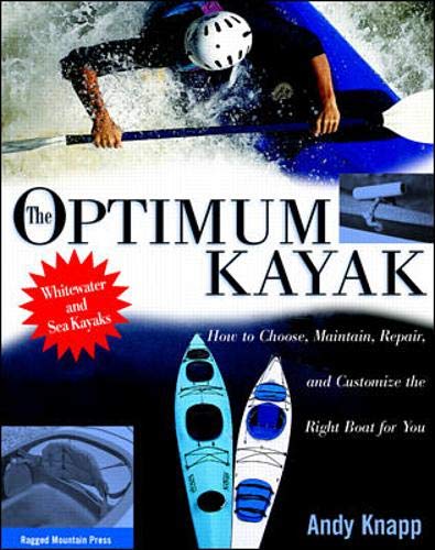 The Optimum Kayak: How to Choose, Maintain, Repair and Customize the Right Boat for You