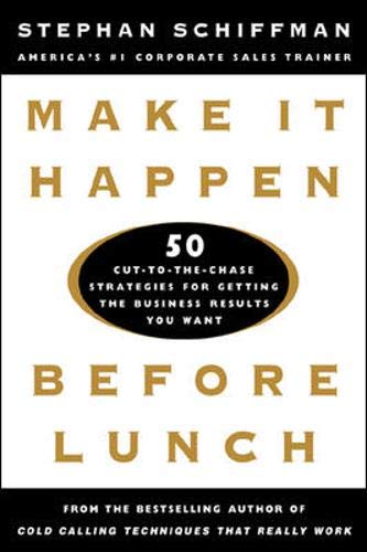 Make It Happen Before Lunch: 50 Cut-to-the-Chase Strategies for Getting the Business Results You Want