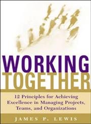 Working Together: Twelve Principles for Achieving Excellence in Managing Projects, Teams, and Organizations