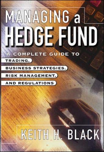 Managing a Hedge Fund: A Complete Guide to Trading, Business Strategies, Risk Management, and Regulations