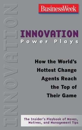 Innovation Power Plays: How the World's Hottest Change Agents Reach the Top of Their Game (Businessweek Power Plays)