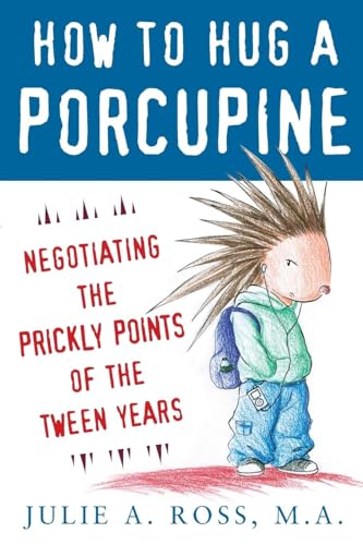 How to Hug a Porcupine: Negotiating the Prickly Points of the Tween Years
