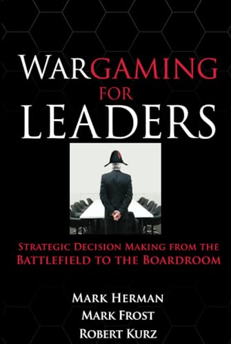 Wargaming for Leaders: Strategic Decision Making from the Battlefield to the Boardroom