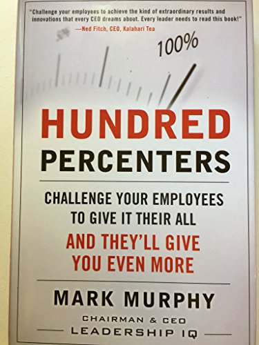 Hundred Percenters: Challenge Your Employees to Give It Their All, and They'll Give You Even More