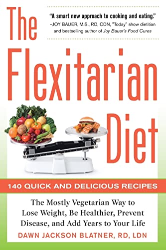 The Flexitarian Diet: The Mostly Vegetarian Way To Lose Weight, Be Healthier, Prevent Disease, And Add Years To Your Life