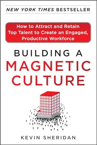 Building a Magnetic Culture: How to Attract and Retain Top Talent to Create an Engaged, Productive Workforce: How to Attract and Retain Top Talent to ... Productive Workforce (BUSINESS BOOKS)