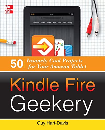 Kindle Fire Geekery: 50 Insanely Cool Projects for Your Amazon Tablet