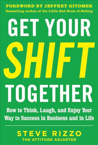 Get Your Shift Together: How to Think, Laugh, and Enjoy Your Way to Success in Business and in Life
