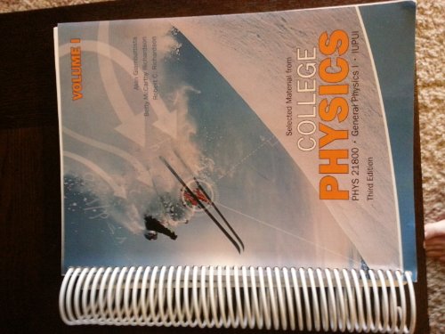 Selected Material From College Physics, 3rd Edition, Volume I, PHYS 21800 General Physics I, Iupui