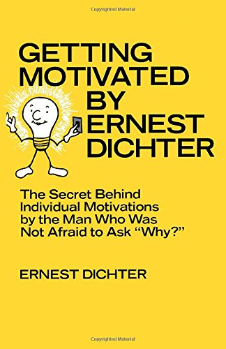 Getting motivated by Ernest Dichter: The secret behind individual motivations by the man who was not afraid to ask "why?"
