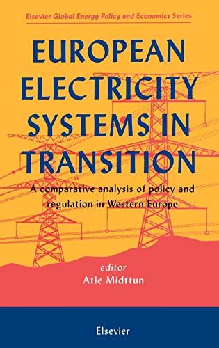 European Electricity Systems in Transition: A comparative analysis of policy and regulation in Western Europe (Elsevier Global Energy Policy and Economics Series)