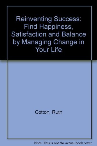 Reinventing Success: Find Happiness, Satisfaction and Balance by Managing Change in Your Life