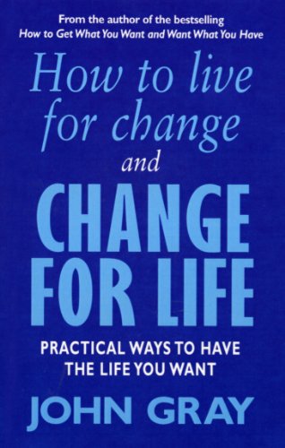 How to Live for Change and Change for Life : Practical Ways to Have the Life You Want