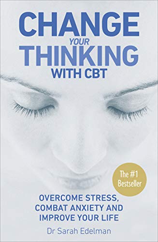 Change Your Thinking: Overcome Stress, Combat Anxiety and Improve Your Life with CBT