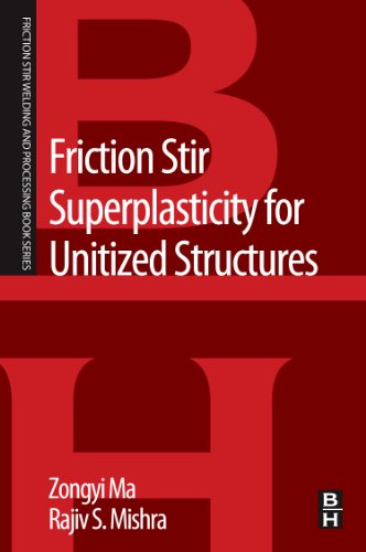 Friction Stir Superplasticity for Unitized Structures: A Volume in the Friction Stir Welding and Processing Book Series